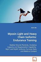 Myosin Light and Heavy Chain Isoforms: Endurance Training: Skeletal Muscle Plasticity, Oxidative Capacity and Regeneration Capability. MyLC and MyHC Isoforms Turnover Rate and Relative Content 3639123638 Book Cover