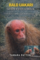 BALD UAKARI KEEPERS HANDBOOK: Your Complete Guide to Care, Behavior, Expert Tips for Housing, Handling and Habitat Management for owners B0GG76ZX4V Book Cover