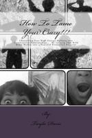 How to Tame Your Crazy: Channeling Your High Energy Madness Into Constructive Relationships; By Turning That Wild Beast Within Into a Peaceful Productive Princess 1499583222 Book Cover