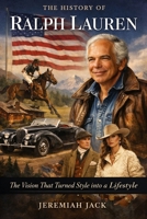 The History of Ralph Lauren: The Vision That Turned Style into a Lifestyle B0GNK9LWZ8 Book Cover