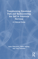 Transforming Emotional Pain and Rediscovering the Self in Anorexia Nervosa: A Clinical Guide 1032741724 Book Cover