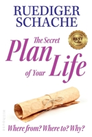 The Secret Plan Of Your Life: Where from? Where to? Why? 3948520127 Book Cover