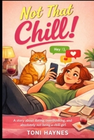 Not That Chill !: A story about dating, overthinking, and absolutely not being a chill girl B0GTBRF8F1 Book Cover