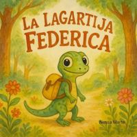 La Lagartija Federica: Un cuento infantil sobre la amistad, la aventura y el valor de ayudar a los demás B0G2BWYHDZ Book Cover