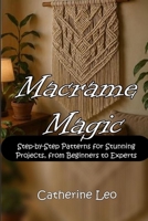 Macrame Magic: Step-by-Step Patterns for Stunning Projects, from Beginners to Experts B0FQVB2SGS Book Cover