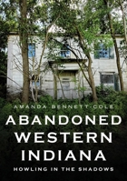 Abandoned Western Indiana: Howling in the Shadows 1634994140 Book Cover