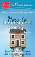 How to Homeschool College: Save Time, Reduce Stress, and Eliminate Debt 1794628916 Book Cover