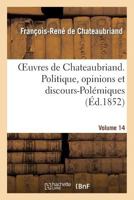 Oeuvres de Chateaubriand. Vol. 14. Politique, Opinions Et Discours-Pola(c)Miques 2012179967 Book Cover