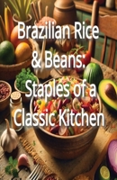 Brazilian Rice & Beans: Staples of a Classic Kitchen B0DQ1TX1BS Book Cover