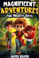 Magnificent Adventures for Mighty Boys: Motivational Stories for Kids About Kindness, Self-Growth, and Never Giving Up 1963713060 Book Cover