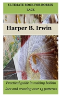 ULTIMATE BOOK FOR BOBBIN LACE: Practical guide in making bobbin lace and creating over 15 patterns B0BW2QMGRF Book Cover