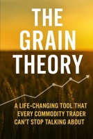 The Grain Theory:: A Life-Changing Tool That Every Commodity Trader Can't Stop Talking About B0FPM8X311 Book Cover
