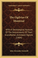 The Ogilvies Of Montreal: With A Genealogical Account Of The Descendants Of Their Grandfather, Archibald Ogilvie 1120204704 Book Cover