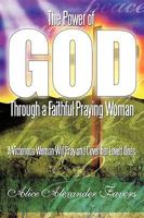 The Power of God Through a Faithful Praying Woman: A Victorious Woman Will Pray and Cover her Loved Ones. 1452007179 Book Cover