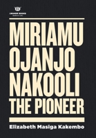 Miriamu Ojanjo Nakooli: The Pioneer 099559984X Book Cover