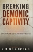 Breaking Demonic Captivity: A Battle Plan for Complete Liberation from Spiritual Chains and Anointed Prayers to Set the Captives Free B0FJ7CZN2Q Book Cover