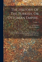 The History Of The Turkish, Or Ottoman Empire,: From Its Foundation In 1300, To The Peace Of Belgrade In 1740. To Which Is Prefixed An Historical Discourse On Mahomet And His Sucessors; Volume 3 1021532142 Book Cover