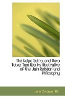 The Kalpa Sutra, and Nava Tatva: Two Works Illustrative of the Jain Religion and Philosophy 1015470548 Book Cover