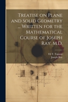 Treatise on Plane and Solid Geometry ... Written for the Mathematical Course of Joseph Ray, M.D. 1021407321 Book Cover