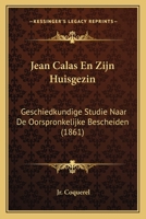Jean Calas En Zijn Huisgezin: Geschiedkundige Studie Naar De Oorspronkelijke Bescheiden (1861) 1168451620 Book Cover
