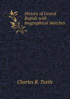 History of Grand Rapids: With Biographical Sketches 1018853421 Book Cover