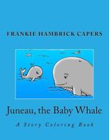 Juneau, the Baby Whale: A Story Coloring Book 1523321660 Book Cover