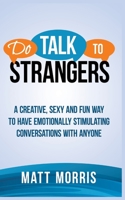 Do Talk To Strangers: A Creative, Sexy, and Fun Way To Have Emotionally Stimulating Conversations With Anyone 1952964555 Book Cover