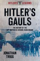 HITLER'S GAULS: The History of the 33rd Waffen Division Charlemagne (Hitler's Legions) 0752454765 Book Cover
