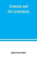 Armenia And The Armenians: Being A Sketch Of Its Geography, History, Church, And Literature 9389247128 Book Cover