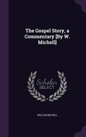 The Gospel Story, a Commentary [By W. Michell] 135731289X Book Cover
