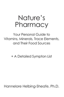 Nature's Pharmacy: Your Personal Guide to Vitamins, Minerals, Trace Elements, Their Food Sources + A Detailed Sympton List 1419660934 Book Cover