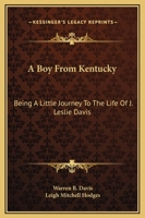 A Boy From Kentucky: Being A Little Journey To The Life Of J. Leslie Davis 1432588303 Book Cover