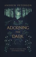 Adorning the Dark: Thoughts on Community, Calling, and the Mystery of Making 1535949023 Book Cover