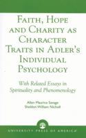 Faith, Hope and Charity as Character Traits in Adler's Individual Psychology: With Related Essays in Spirituality and Phenomenology 0761826394 Book Cover