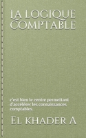 La logique comptable: c'est bien le centre permettant d'acc�l�rer les connaissances comptables. 1549876503 Book Cover