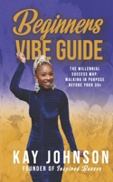 Beginners Vibe Guide: The Millennial Success Map: Walking in Purpose Before Your 30s 0578912597 Book Cover