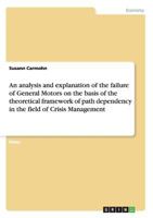 An Analysis and Explanation of the Failure of General Motors on the Basis of the Theoretical Framework of Path Dependency in the Field of Crisis Management 3640656237 Book Cover