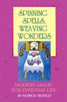 Spinning Spells, Weaving Wonders: Modern Magic for Everyday Life 0895948036 Book Cover