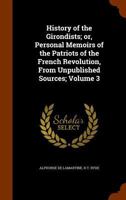 History of the Girondists; or, Personal Memoirs of the Patriots of the French Revolution; Volume 3 142556321X Book Cover