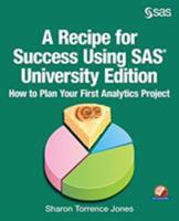 A Recipe for Success Using SAS University Edition: How to Plan Your First Analytics Project 1629601934 Book Cover