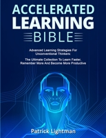 Accelerated Learning Bible: Advanced Learning Strategies For Unconventional Thinkers: The Ultimate Collection To Learn Faster, Remember More And Become More Productive 3907269608 Book Cover