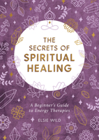 The Secrets of Spiritual Healing: A Beginner's Guide to Energy Therapies 1787836835 Book Cover