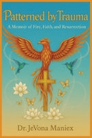 Patterned by Trauma: A Memoir of Fire, Faith, and Resurrection B0FW9W2231 Book Cover