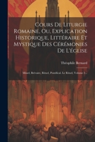 Cours De Liturgie Romaine, Ou, Explication Historique, Littéraire Et Mystique Des Cérémonies De L'église: Missel, Brévaire, Rituel, Pontifical. Le Rituel, Volume 2... 1021841994 Book Cover