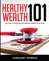 Healthy Wealth 101: The Keys to Building Generational Wealth in 10 Years 173333470X Book Cover