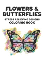 Flowers & Butterflies Stress Relieving Designs Coloring Book: Stress And Tension Relief Coloring Pages Of Beautiful Butterflies, Relaxing And Calming Coloring Pages For Adults B08JF16VJ4 Book Cover