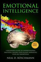 Emotional Intelligence: A Beginner’s Guide to Understanding Emotions, Raising Your EQ and Improving Your Self-Knowledge (Master Your Emotions) (Volume 1) 1717374042 Book Cover