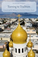Turning to Tradition: Converts and the Making of an American Orthodox Church 0199324956 Book Cover