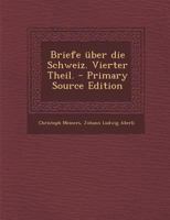 Briefe Uber Die Schweiz. Vierter Theil. - Primary Source Edition 1022269631 Book Cover