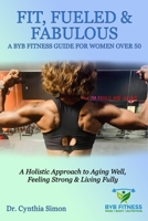 Fit, Fueled & Fabulous A BYB Fitness Guide for Women Over 50 B0FJZGFX7X Book Cover